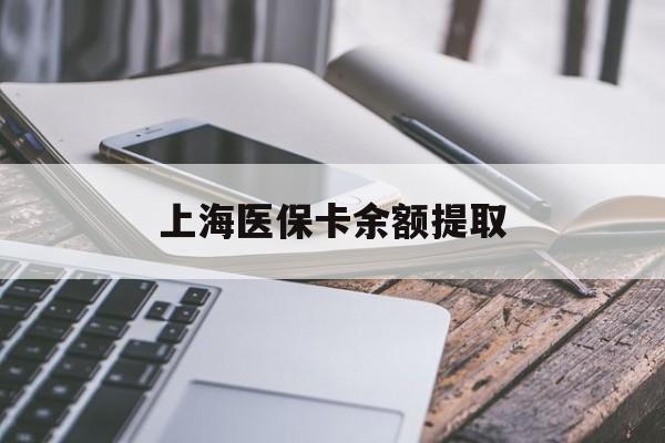 潮州上海医保卡余额提取(上海医保卡余额提取方法)