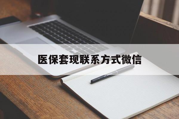 潮州医保套现联系方式微信(医保套现的联系方式)