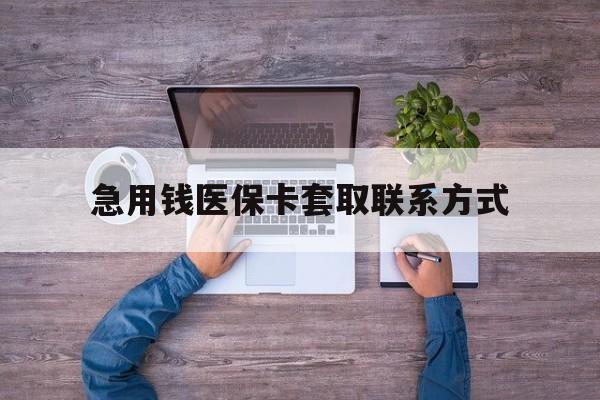 潮州急用钱医保卡套取联系方式(24小时套医保卡联系方式)