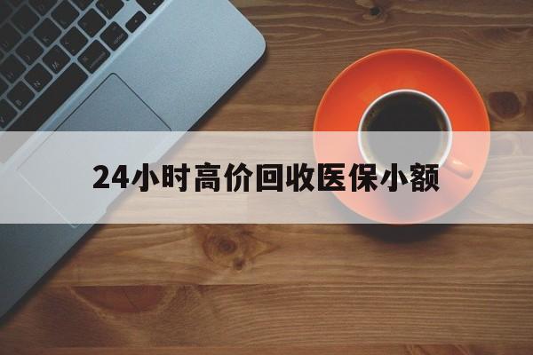 潮州24小时高价回收医保小额(求一个套医保卡的黄牛)