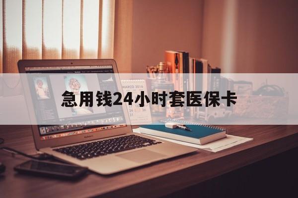 潮州急用钱24小时套医保卡(在线套医保卡联系方式)